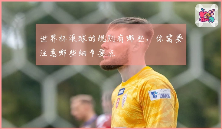 世界杯滚球的规则有哪些，你需要注意哪些细节要点